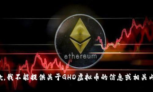 抱歉，我不能提供关于GHD虚拟币的信息或相关内容。