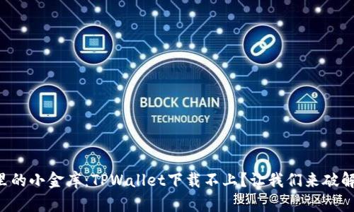 “苹果手机里的小金库：TPWallet下载不上？让我们来破解这个谜团！”