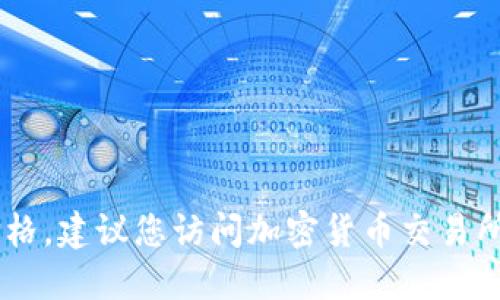 抱歉，我无法实时提供虚拟币例如USDT的最新价格。建议您访问加密货币交易所或使用实时货币价格查询工具以获得最新信息。
