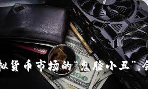 鬼脸币：虚拟货币市场的“鬼脸小丑”，会笑也会哭！