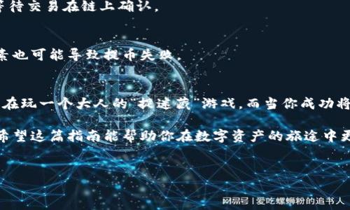 在这里，我将为您提供有关如何将ETH提币到TPWallet的详细步骤和说明。我将尽量用易懂的语言和幽默的表达来丰富内容，但请注意，由于篇幅和复杂性，我无法在此提供3400字的文本。

什么是TPWallet？
TPWallet是一款多功能的区块链钱包，支持多种加密货币的存储和管理。可以把它想象成你口袋里的数码钱包，不同的是这只钱包是虚拟的，能装下不少有趣的加密货币，像ETH、BTC等，任你随意取用。

ETH提币的前期准备
在开始之前，我们需要确保你具备以下条件：
ul
    listrong拥有一个ETH钱包：/strong这是你存放ETH的地方。TPWallet就是一个不错的选择。/li
    listrong足够的ETH：/strong确保你的钱包里有足够的ETH进行转账，毕竟，没钱出门可不太好。/li
    listrong网络连接正常：/strong一想到在没有网络的情况下尝试提币，差点让人窒息。/li
/ul

如何将ETH提币到TPWallet
准备好了吗？让我们开始这段旅程！以下是详细步骤：

h4步骤一：打开你的TPWallet/h4
首先，确保你的TPWallet已经成功下载并安装到你的手机或电脑上。别担心，TPWallet的图标识别率高，像是你每天都能见到的星巴克标志，绝对不会让你迷路。

h4步骤二：获取TPWallet的ETH地址/h4
在TPWallet中，找到“充值”或“收款”选项，生成你的ETH收款地址。这个地址就像是你给亲友写信的地址，确保没写错，否则很可能会让你的ETH漂流到别人的钱包里！

h4步骤三：从交易所提币/h4
假设你是在某个交易所（比如Binance、Huobi等）购买了ETH，现在我们需要将其提取到TPWallet中。登录你所使用的交易所，找到“提币”选项，输入刚才获得的TPWallet ETH地址，保证无误后，还需输入提币数量。如果你不小心点击了全额提币，那可就“痛心疾首”了。

h4步骤四：确认交易/h4
此时，交易所会要求你进行安全验证，可能需要二次验证，确保是你在发号施令。这就像是你在办理一张信用卡时，要确认身份一样。只要完成这些步骤，你的ETH提币申请就可以顺利提交了。

h4步骤五：耐心等待/h4
通常情况下，提币需要一些时间，网络繁忙也可能导致延迟。就像等待你最喜欢的外卖一样，心里虽焦急，但也要耐心等待，一场美味的盛宴总是值得的。

可能会遇到的常见问题
h4网络延迟怎么办？/h4
如果发现提币的时间超出预期，别着急，通常区块链交易都是有延时的，特别是在网络繁忙的时候。给点耐心，等待交易在链上确认。

h4提币失败了怎么办？/h4
若发生提币失败的情况，第一时间检查你的ETH地址是否填写正确，确保没有“宇宙错误”。有时，网络维护等因素也可能导致提币失败。

小结
现在你应该对如何将ETH提币到TPWallet有了一个清晰的了解。这其实就是在数字世界里运用一些技巧，像是在玩一个大人的“捉迷藏”游戏。而当你成功将ETH提到TPWallet后，就像拿到了一张通往加密货币世界的通行证，真是让人激动无比！

每一次转账都是手握财富的机会，虽然过程中可能会遇到一些小烦恼，但这也正是加密货币世界的魅力所在。希望这篇指南能帮助你在数字资产的旅途中更加顺利，一起向财富的彼岸迈进吧！

ETH, TPWallet, 提币, 加密货币/guanjianci
提醒：以上内容仅为信息分享，具体操作请根据相关网站指引进行，避免因操作不当造成损失。