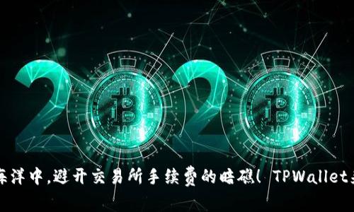 “在数字货币的海洋中，避开交易所手续费的暗礁！ TPWallet来帮你扬帆远航”