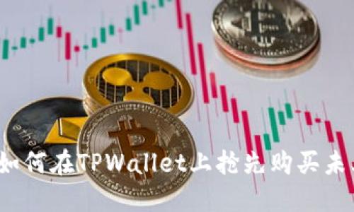 从梦想到现实：如何在TPWallet上抢先购买未上线的加密货币