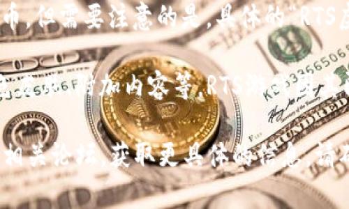 RTS虚拟币通常指的是与RTS（Real-Time Strategy）游戏或平台相关的数字货币，但需要注意的是，具体的“RTS虚拟币”可能会因不同项目而异，没有一个统一的定义。

虚拟货币，尤其是在游戏领域，常常用于游戏内交易，比如用于购买游戏道具、角色皮肤、附加内容等。RTS游戏因其即时战略的特点，玩家可能需要频繁进行交易，导致对虚拟币的需求。

如果你希望了解某个特定项目或平台的RTS币，建议查阅相关项目的官方网站或相关论坛，获取更具体的信息。请确保在进行投资或交易时，了解该虚拟币的背景、用途及风险，以做出明智的决定。