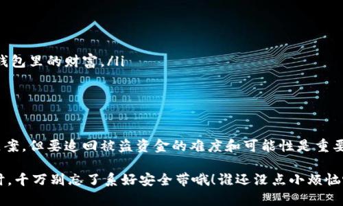 关于“TPWallet被盗警察会立案吗”这个问题，有几个方面需要考虑。

1. 什么是TPWallet？
TPWallet是一种数字钱包，通常用于存储和管理加密货币及其他数字资产。它的安全性直接关系到用户的资金安全。如果TPWallet的账户信息被盗或资金被盗用，用户自然会感到不安和愤怒。

2. 数字资产盗窃的法律问题
在大多数国家，数字资产的盗窃属于盗窃犯罪的一种，尽管法律对数字资产的规定可能还不够完善。一般来说，如果你的TPWallet被盗，你可以去当地警方报案，警方有责任受理所有类型的盗窃案件，包括数字货币的盗窃。

3. 警察会如何处理此类案件？
警方对于数字货币盗窃案件的处理涉及多个方面，包括：
ul
    li立案调查：如果盗窃金额较大，警方通常会立案调查，但是否立案还取决于案件的具体情况及当地法律法规。/li
    li网络技术支持：警方在处理此类案件时，往往需要网络技术部门的参与，以追踪资金的流向。/li
    li跨国合作：因为数字货币交易常常涉及跨国交易，国际警察机构（如INTERPOL）可能会介入。/li
/ul

4. 用户应采取的措施
如果你发现自己的TPWallet被盗，首先要冷静处理，具体步骤如下：
ol
    li确认盗窃：确保你的账户确实被侵入，查看交易记录，确认是否有未经授权的资金转出。/li
    li更改密码：立即更改TPWallet的密码，确保攻击者无法再次访问你的账户。/li
    li报案：收集所有相关证据，包括交易记录、通讯信息等，准备好向警方报案。/li
    li通知服务提供商：联系TPWallet的客服，报告你的账户被盗情况，看看是否能够暂时冻结账户以防止损失扩大。/li
/ol

5. 预防措施
为了避免未来再次发生类似情况，用户在使用数字钱包时应注意以下几点：
ul
    li开启两步验证：给你的账户增加一层安全保护。/li
    li使用强密码：避免使用简单的密码，并定期更换。一个好的密码像是一把锁，保护着你钱包里的财富。/li
    li警惕钓鱼网站：保持警惕，确保你访问的是官方网址，不要随便点击陌生链接。/li
/ul

6. 结语
TPWallet被盗事件不仅让人心痛，还让人对于数字资产的安全性产生了疑问。虽然警方会立案，但要追回被盗资金的难度和可能性是重要的考虑因素。维护个人数字资产的安全，除了依靠技术保护，更需要用户自身的警觉和教育。

最后，数字货币的世界就像一个巨大的游乐场，虽然刺激但又充满风险；在享受其中的乐趣时，千万别忘了系好安全带哦！谁还没点小烦恼呢？针对数字资产的护航，需你我共同努力，保卫自己的钱包。
