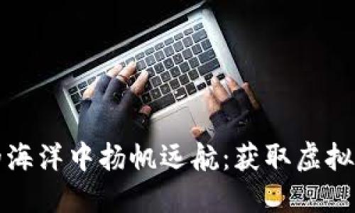 在数字货币的海洋中扬帆远航：获取虚拟币的终极指南