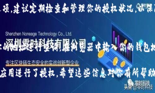 要查询在TP钱包中是否已经对某个合约或应用授权，你可以按照以下步骤进行操作：

步骤一：打开TP钱包
首先，确保你已经在手机中下载并安装了TP钱包应用。打开应用后，输入你的密码或使用生物识别技术（如指纹或面部识别）解锁钱包。

步骤二：进入资产界面
解锁后，你将进入主界面。点击屏幕底部的“资产”选项卡，以查看你的数字资产和相关信息。

步骤三：查找相关合约
在资产界面中，寻找你想要检查授权状态的代币或合约。有时候，这可能会在“代币”列表中，找到后点击该代币以获取更多信息。

步骤四：查看授权状态
在代币信息页面中，通常会有一个“授权”或“权限管理”的选项。点击该选项后，你将能看到与之相关的授权信息。在这里，你可以查看你是否授权给特定合约或应用程序。

步骤五：管理授权
如果你发现已经授权而不再需要，这里也会提供撤销授权的选项。建议定期检查和管理你的授权状况，以保障资产安全。

额外提示：使用区块链浏览器查询
除了在TP钱包应用内查询外，你也可以使用区块链浏览器对你的地址进行查询。在浏览器中输入你的钱包地址，可以查看到与该地址相关的所有交易记录以及授权情况。

以上步骤可以帮助你轻松查看是否在TP钱包中对某个合约或应用进行了授权。希望这些信息对你有所帮助！如果还有其他关于TP钱包的问题，欢迎继续提问！