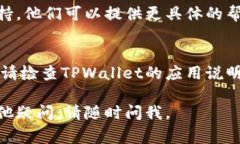 如果你在使用TPWallet时遇到