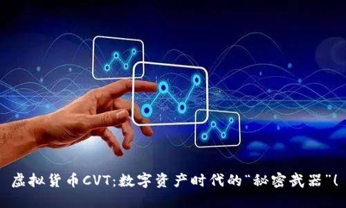 虚拟货币CVT：数字资产时代的“秘密武器”！