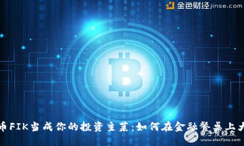 把虚拟币FIK当成你的投资主菜：如何在金融餐桌上大快朵颐