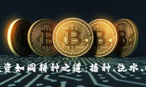 : 虚拟币投资如同耕种之道：播种、浇水、收获的智慧