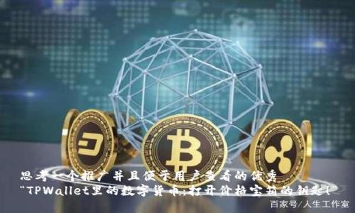 思考一个推广并且便于用户查看的优秀
“TPWallet里的数字货币：打开价格宝箱的钥匙！”