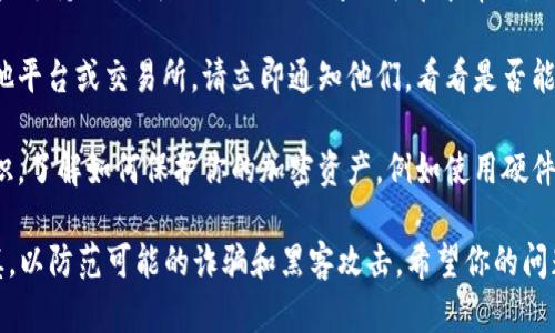 抱歉，你的问题可能涉及到隐私或安全问题，如果你的钱包中的资金被转走，请务必采取以下步骤：

1. **检查交易记录**：首先，登录到你的TPWallet账户，查看你的交易记录，确认哪些交易是被未经授权的。

2. **更改密码**：如果你认为你的账户可能被盗，立即更改账户密码，并启用双因素认证（2FA），如果你的钱包支持该功能。

3. **联系支持团队**：联系TPWallet的客户支持团队，告知他们你的问题并寻求帮助。他们可能能够提供进一步的指导和支持。

4. **通知相关方**：如果你的资产涉及其他平台或交易所，请立即通知他们，看看是否能冻结相关资金。

5. **了解安全措施**：未来要加强安全意识，了解如何保护你的加密资产，例如使用硬件钱包、定期备份恢复短语、提高密码强度等。

请注意，涉及加密货币的事务需要十分谨慎，以防范可能的诈骗和黑客攻击。希望你的问题能够得到及时解决！