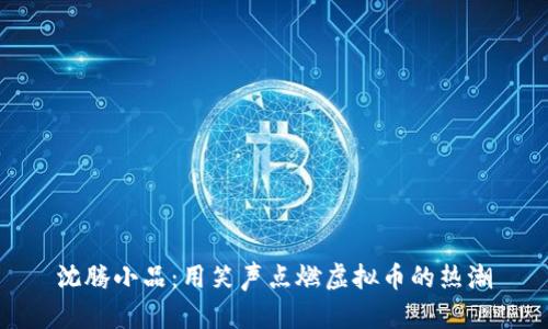 沈腾小品：用笑声点燃虚拟币的热潮