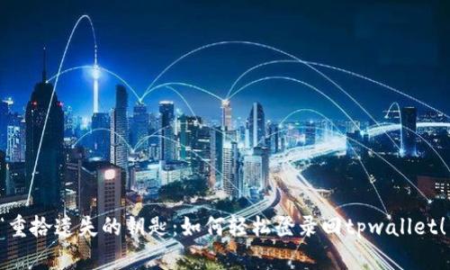 “重拾遗失的钥匙：如何轻松登录回tpwallet！”