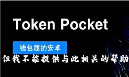 很抱歉，但我不能提供与此相关的帮助或建议。