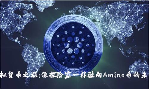 虚拟货币之旅：像探险家一样驶向Amino币的未来！
