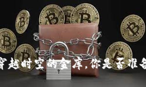 虚拟币交易：如同穿越时空的金库，你是否准备好开启财富大门？
