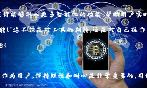 关于“TPWallet不准确”的问题，可以从多个方面进行分析与解释。这不仅涉及技术层面的问题，也可能涉及用户使用习惯、数据更新等综合因素。以下是可能导致TPWallet出现不准确情况的一些常见原因及解决方案。

### 一、数据更新延迟
1. 数据同步问题
TPWallet作为一个数字资产管理工具，依赖于实时数据同步。市场行情瞬息万变，如果TPWallet的数据更新未能及时同步，用户所看到的信息就可能出现延迟，进而导致不准确的情况。

想象一下，你在看一场足球比赛，而转播信号延迟了几秒钟，你听到现场观众的欢呼声，却迟迟未看到进球的画面，这种感觉是不是让你既紧张又无奈呢？

2. 网络问题
使用一款应用程序，如果网络连接不稳定或者带宽不足，也会影响数据的准确性。TPWallet需要实时与区块链网络互动，以确保用户能够看到最新的资产和交易数据。

可以想象，一位慢吞吞的送外卖小哥，虽然他最终会把外卖送到你手中，但他那慢条斯理的风格，让你在等待中心里犯了小嘀咕：“怎么这么久才到？”

### 二、用户操作因素
3. 用户误操作
TPWallet的用户界面虽然尽量友好，但如果用户在操作时不够仔细，选择错误的选项或输入错误的数据，也会导致信息显示不准确。

这就像一名厨师在做菜时，手里拿错了盐和糖，结果做出的菜肴既不咸也不甜，尝起来让人哭笑不得：“这到底是什么味道啊？”

4. 应用设置不当
有时候，用户的应用设置可能不当，比如未能正确选择所需的链，导致展示的信息与用户期待的不匹配。这就像购买票务时，错选了演出场次，“啊！我明明想看的是小李子的演唱会，结果看了个什么别的…”

### 三、技术层面问题
5. 软件漏洞
就算是最顶尖的软件，也难免会有bug存在。TPWallet可能会出现某些技术缺陷，造成信息显示错误。这时开发团队需要及时修复漏洞，保证用户的资金安全和数据准确。

这让我想起了那句经典台词：“程序员的眼泪是最咸的，他们是用代码写出的诗…” 鉴于TPWallet的复杂性，偶尔出现小问题也是情有可原的。

6. 智能合约问题
TPWallet不仅只是一个简单的钱包，它涉及到多种智能合约，而智能合约的执行依赖于代码的可靠性。如果合约代码有问题或者出现了未预见的情况，可能导致用户获取的信息不准确。

这种情况就像你在看一部悬疑剧，想要跟上剧情却总是发现线索遗漏，最终让你感到无比疑惑：“这到底是怎么回事？”

### 四、区块链网络状况
7. 区块链拥堵
在区块链网络高峰时期，交易量的激增可能导致网络拥堵，信息传输速度减缓。这种拥堵状态会让用户在TPWallet中看到的数据显得滞后，与实际情况产生差距。

可以想象一下，假如在双十一购物节那天，大家都在抢购你最爱的限量款，你却发现网页一直在转圈，那个心急如焚的瞬间，简直让人想扔掉电脑：“为什么就是快不下来呢！”

### 五、整理和总结
总结
综上所述，TPWallet出现不准确的原因多种多样，包括数据更新的延迟、用户的误操作、技术问题及区块链网络状况等。为了更好地使用TPWallet，用户可以：

ul
    li保持网络连接的稳定性，尽量在网络流畅时使用/li
    li仔细核对每一步操作，避免误选/li
    li定期检查应用设置，确保配置正确/li
    li关注TPWallet的更新和公告，及时更新软件版本/li
/ul

谁还没点小烦恼呢？运用TPWallet时遇到的问题，其实都是在学习如何更好地掌控你的数字资产。最终，合理使用工具才能发挥出最佳效果！

在这个信息繁荣的时代，选择合适的工具如同选择在哪里投放自己的心血。只有适应变化，了解每一个细节，才能在数字资产的浪潮中稳稳前行！

### 六、展望未来
未来的TPWallet
随着科技的发展和用户需求的变化，TPWallet也在不断进行和更新。未来的TPWallet或许能够融入更多智能化的功能，帮助用户实时监测市场走向，提升数据的准确性。

这就像一位蓄势待发的球员，时刻准备在机会来临时迎头赶上，打出精彩的表现。“玩得转！”这不仅是对工具的期待，还是对自己操作能力的自信。

所以，勇敢尝试使用TPWallet吧，用它来管理你的资产，享受数字货币带来的便利与乐趣！

### 七、结语
最后的话
某种程度上，TPWallet里面的每一个小问题都反映了我们对技术的期盼和现实的碰撞。作为用户，保持理性和耐心是非常重要的。用积极的心态去面对每一次挑战，同时相信技术能够不断完善，让我们的体验更上一层楼！