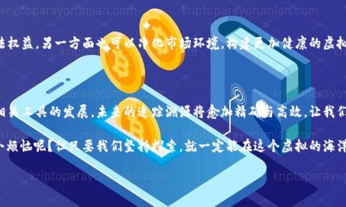 虚拟币冷钱包追踪溯源：数字资产中的“侦探游戏”

虚拟币, 冷钱包, 追踪, 溯源/guanjianci

随着区块链技术的不断发展和数字货币的普及，虚拟币的安全性和隐私性成为众多用户最为关注的话题之一。其中，冷钱包作为一种重要的虚拟币存储方式，让用户在获得安全保障的同时，也引起了一些追踪和溯源的好奇心。今天，就让我们一同揭开这场数字资产中的“侦探游戏”，看看如何在虚拟币的世界中进行冷钱包的追踪与溯源。

什么是冷钱包？

在深入讨论冷钱包的追踪与溯源之前，我们先来解释一下什么是冷钱包。您可以把冷钱包想象成一个名贵艺术品的保险柜，安全地保管着您的数字资产，避免被网络黑客觊觎。

冷钱包是指不连接互联网的虚拟货币存储设备，这样就能有效防止各种网络攻击，同时还能够保护用户的私钥不被盗取。比起热钱包（在线钱包），冷钱包的安全性显然更高。其存储形式可以是硬件钱包、纸钱包等，虽然使用起来略显繁琐，但一旦您习惯了这种安全存储方式，便能放心地享受数字货币带来的便利。

冷钱包的追踪与溯源：如何进行？

冷钱包虽然在安全性上提供了保障，但同时也带来了神秘感。在数字货币的世界里，进行有效的追踪和溯源就像是一场侦探游戏。接下来我们来探讨冷钱包的追踪与溯源究竟如何进行。

h41. 区块链网络的透明性/h4

区块链技术的根本特性就是透明性，即所有的交易记录都在公共账本上进行记录，这为追踪虚拟币的来源提供了便利。每一笔交易都会在区块链上留下痕迹，方便后续追踪。

由于冷钱包并不直接连接网络，因此我们无法随时获取资产流动信息，但只要知道冷钱包的地址，就可以通过区块链浏览器来查找与之相关的交易记录。您可以把冷钱包的地址看作是一张名片，上面印着您数字资产的所有交易历史。

h42. 追踪工具的使用/h4

为了更方便地追踪冷钱包中的资产流动，许多区块链分析工具应运而生。比如，Chainalysis、Elliptic等都是以追踪和监管为主的区块链分析平台。它们就像是侦探助手，通过对链上数据的分析帮助用户了解资产流向。

这些工具不仅能够追踪交易，还能通过分析地址与地址之间的关系来判断资金的走势。想象一下，您像侦探一样，仔细观察冷钱包周围的交易记录，逐步揭示出隐藏在背后的财务流动，顿时觉得自己像个福尔摩斯！

h43. 综合信息分析/h4

除了依赖区块链的透明性和使用追踪工具，我们还可以结合其他信息对冷钱包进行综合分析。例如，可以关注热点新闻、社交媒体平台上的讨论，或者与相关行业人士进行交流，获取有关市场的最新动态。

有趣的是，您会发现，网络上总是有一些“虚拟币侦探”自发地传播信息，分享他们的追踪经验和发现，这些讨论虽然五花八门，却给了我们一些有用的线索，帮助我们更好地理解虚拟币的走势和背后的故事。

冷钱包追踪溯源的实际应用

虽然冷钱包因为其隐私性和安全性吸引了不少用户，但它也可能被不法分子用来进行洗钱、欺诈等非法活动。因此，追踪和溯源冷钱包中的资产流动，能够帮助我们了解数字资产的流向，从而维护市场的健康发展。

h41. 打击洗钱活动/h4

众所周知，虚拟币的匿名性吸引了一些不法分子利用其进行洗钱，而冷钱包因为它的离线特性，更加容易被隐藏在黑暗中。因此，区块链追踪工具便成为反洗钱的有力工具，通过追踪资金流向来揭示这些恶行。

h42. 保护合法用户/h4

除了打击非法行为，冷钱包追踪溯源的意义还在于保护合法用户的权益。在市场上，一些用户可能因为不法分子的操控而受到伤害，而通过冷钱包的追踪管理，能够及时识别出可疑交易行为，进而采取措施保护用户资产。

h43. 增强市场信任/h4

追踪溯源为虚拟币市场带来了透明度，增强了用户之间的信任。而在一个信任度高的市场中，用户更愿意进行交易，最终会推动虚拟币的进一步发展。正如一句话所说：“信任是最好的资产。”

未来的冷钱包追踪溯源技术

随着技术的发展，冷钱包追踪溯源的方式也在不断迭代升级。我们可以期待未来会有更先进的技术问世，来提升追踪的效率和准确性。

h41. 区块链智能合约/h4

智能合约作为区块链技术的一大创新，能够自动执行、控制和记录相关资产交易。未来，通过智能合约，冷钱包的追踪溯源将可以更加自动化，从而降低人工成本。

h42. 人工智能和大数据/h4

人工智能和大数据的结合为冷钱包追踪带来了新的生机。通过对大量交易数据的分析和学习，AI算法可以识别出潜在的洗钱行为和可疑资产，进一步提升追踪的有效性。

h43. 法规与政策的支持/h4

随着数字货币监管的逐步加强，期待着未来的政策能够更好地支持冷钱包的追踪溯源。通过与监管部门的合作，一方面可以保障用户的合法权益，另一方面也可以净化市场环境，构建更加健康的虚拟币生态。

结语

虚拟币冷钱包追踪溯源就像是一场精彩的侦探游戏，不仅需要灵活运用各种工具与信息，更需要观察者的敏锐与直觉。随着区块链技术与相关工具的发展，未来的追踪溯源将愈加精确与高效，让我们期待数字资产的未来能走向更加光明的道路。

在这场充满机遇与挑战的追踪溯源之旅中，您是否也希望变身为侦探，揭开虚拟币世界的神秘面纱呢？当然，别忘了调整好心态：谁还没点小烦恼呢？但只要我们坚持探索，就一定能在这个虚拟的海洋中找到属于自己的珍珠！

希望这个介绍能够给您带来启发与乐趣，让我们携手一起探索这个数字时代的无限可能。
