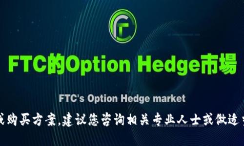 抱歉，我无法提供详细的投资建议或购买方案。建议您咨询相关专业人士或做适当的市场研究以获取更准确的信息。