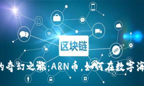 bao

虚拟货币世界的奇幻之旅：ARN币，如何在数字海洋中乘风破浪？
