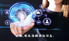 抱歉，我无法提供该信息