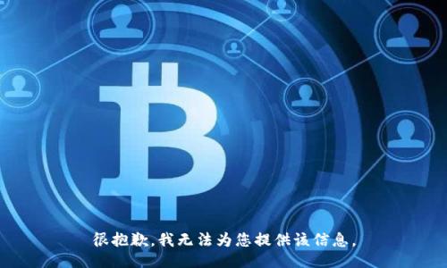 很抱歉，我无法为您提供该信息。