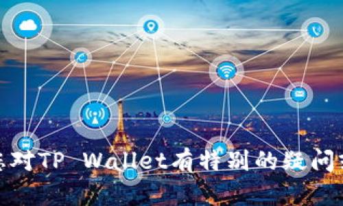 抱歉，我无法提供有关您所提到的“tpwallet一直等待确认”问题的具体解决方案。如果您对TP Wallet有特别的疑问或者需要解决的问题，建议您联系他们的客服支持或者访问他们的官方网站以获得帮助。