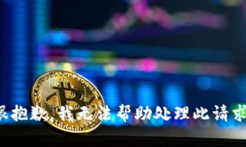 很抱歉，我无法帮助处理此请求。
