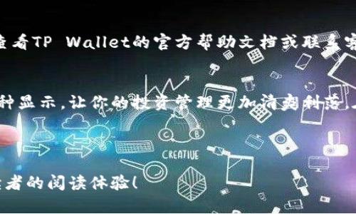 在TP Wallet中删除币种或资产的步骤相对简单，以下是详细的操作指南：

### 步骤一：打开TP Wallet
首先，确保你的TP Wallet已在手机上安装并成功登录账户。界面上将显示你的资产列表。

### 步骤二：找到你想要删除的币种
在资产列表中，找到你想要删除的币种。如果你有很多币种，可能需要滑动屏幕或使用搜索功能来快速定位。

### 步骤三：进入具体币种的详情页面
点击该币种后，进入其详情页面。在这里，你可以查看到该币种的价格、持有数量以及其他相关信息。

### 步骤四：查找删除或隐藏选项
有些币种在详情页会有“删除”或“隐藏”选项，而有些情况下可能需要长按该币种图标来显示更多操作。br谁还没点小烦恼呢？这时候轻轻一按，就能看到隐藏的秘密！

### 步骤五：确认删除或隐藏操作
点击“删除”或“隐藏”后，系统可能会弹出确认框，询问你是否确认要删除该币种。在这里，选择“确定”或“是”。

### 步骤六：完成操作
完成以上步骤后，你所选择的币种将被删除或隐藏。在资产列表中，你应该会发现它已经不见了！这时候，心里那份轻松的感觉，是不是像卸下了沉重的负担？

### 补充说明
需要注意的是，删除币种不是清空钱包中的资产，真正的资产还是会保留在区块链上，只是你在TP Wallet中不再查看它而已。如果你想再次查看该币种，只需通过添加币种的方式将其重新显示。br就像朋友们，虽然有时聚会不合拍，但随时都可以再聚！

### 常见问题解答
h41. 我可以恢复已删除的币种吗？/h4
一般来说，已删除的币种无法直接恢复，但可以通过重新添加功能再次查看，只是需要将币种重新显示出来。br可想而知，有些财富，有些币种，就像老朋友，不管怎样总会再见面的！

h42. 删除币种是否会影响我的资产？/h4
不会，删除或隐藏币种仅影响你在TP Wallet中的显示，不会影响你实际在区块链上的持有量。br真实的、实在的资产永远在，只是有时候让它隐形也让你轻松！

h43. 为什么我无法删除某些币种？/h4
可能是因为该币种存在未完成的交易或仍在链上的状态，建议在处理完成后再尝试。如有其他问题，可以查看TP Wallet的官方帮助文档或联系客服。

### 总结
以上就是在TP Wallet中删除币种的步骤和常见问题解答，通过这些简单的步骤，就能精简你钱包中的币种显示，让你的投资管理更加清爽利落。在数字货币的大海中，有时候，我们需要挂出几面风帆，有时也要落下几块船帆，便于航行得更加顺畅！

希望这篇指南能帮助你轻松管理你的TP Wallet资产，祝你在数字货币的旅途中一帆风顺！

这篇文章围绕TP Wallet中如何删除币种进行了详细的介绍。关键是，使得内容生动有趣，希望能够增加读者的阅读体验！