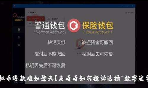 :
虚拟币退款难如登天？来看看如何投诉这场“数字迷雾”！