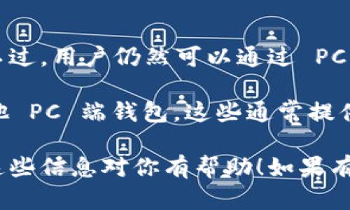 目前，TPWallet 主要是移动端钱包，支持 Android 和 iOS 系统。它没有专门的 PC 版应用程序。不过，用户仍然可以通过 PC 端访问 TPWallet 的网页版本，或者使用一些支持移动应用模拟器的工具在电脑上运行移动应用。

如果你想进行更复杂的交易或管理大量资产，许多用户会选择使用网页钱包（如 MetaMask）或其他 PC 端钱包，这些通常提供更强大的功能。

总之，虽然 TPWallet 目前没有完全面向 PC 的版本，但仍可以通过其他途径在电脑上使用。希望这些信息对你有帮助！如果有其他问题，欢迎随时问我。