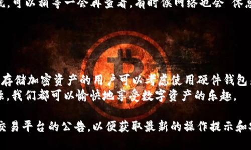 要将USDT提现到TPWallet（也称为TokenPocket Wallet），您需要按照以下步骤进行操作。请注意，这些步骤仅供参考，具体操作可能因应用程序的更新而有所不同。确保您已经了解加密货币的基本知识，并且对于涉及的风险有足够的认识。

### 第一步：准备工作

创建并设置TPWallet
如果您还没有TPWallet，请先下载并安装该钱包应用程序。您可以在应用商店（如App Store或Google Play）中找到TPWallet，或者访问官网获取更多信息。
安装完成后，您需要创建一个新钱包，按照提示生成助记词，并确保将其安全地存储在一个可靠的地方。记住，助记词是您钱包的钥匙，丢失或泄露可能导致您失去钱包里的资产。

### 第二步：获取USDT接收地址

在TPWallet中找到USDT地址
打开TPWallet，选择“资产”部分，然后找到USDT。如果是第一次使用，您可能需要添加这个资产。点击“添加资产”然后选择USDT。
找到USDT后，点击进入，您将看到您的USDT接收地址。请务必复制这个地址，或直接使用QR码扫描功能，以确保地址的准确性。记住，发送加密货币时，地址一定要核对清楚，毕竟，一不小心就可能将钱送到“冥王星”去。

### 第三步：将USDT提现到TPWallet

从交易平台提现USDT
如果您的USDT存储在一个交易平台（如Binance、Huobi、OKEx等），请登录到您的账户，找到“钱包”或“资金管理”部分。
选择USDT，然后找到“提现”或“提币”选项。将之前复制的TPWallet的USDT接收地址粘贴到提现地址栏中。
在输入提现金额时，要确保您明确知道提款时可能会产生的手续费。谁还没点小烦恼呢？所以填错金额是一定要避免的。

### 第四步：确认提现信息

核对和确认提现信息
在提交提现请求之前，请仔细核对所有信息，包括地址、提现金额、手续费等，确认无误后，提交申请。
通常，交易平台会发送一封邮件或短信，让您确认提现请求，这是为了保护您的账户安全。确保您能够及时接收到这些信息。

### 第五步：耐心等待

查看提现状态
提交提现申请后，您可以在交易平台的提现记录页面查看申请状态。一般来说，提现会在几分钟到几个小时内完成，具体时间取决于区块链网络的拥堵情况。
在TPWallet中，您可以刷新资产页面来查看USDT是否已到账。如果您发现迟迟没有到账，不要惊慌，可以稍等一会再查看，有时候网络也会“休息”一下。

### 注意事项

确保安全性
在转账过程中，请务必确保您的设备安全，避免在公共Wi-Fi环境下进行敏感操作。此外，长期大量存储加密资产的用户可以考虑使用硬件钱包来提升安全性。
记住，虽然加密货币的转账快捷方便，但一旦出现错误，您可能面临不可逆转的损失。只要不急不躁，我们都可以愉快地享受数字资产的乐趣。

总结以上步骤之后，您就可以轻松地将您的USDT提现到TPWallet了。同时，随时留意TPWallet和交易平台的公告，以便获取最新的操作提示和安全建议。祝您在加密货币的世界中，获得愉快的体验和丰厚的回报！