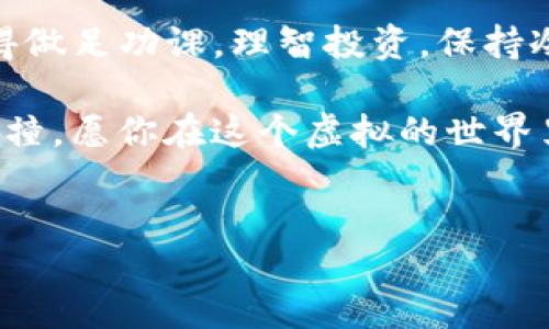   “如掌中宝：开启你的TV虚拟币交易之旅” / 

 guanjianci 虚拟币,交易平台,数字货币,投资指南 /guanjianci 

一、什么是TV虚拟币？

在如今这个数字化飞速发展的时代，虚拟币已经如同我们日常生活中的一部分，仿佛是掌中宝，随时随地能掏出来使用。然而，提到TV虚拟币，你可能会好奇它究竟是什么？考验你“土豪金”币的虚拟货币，最早源于比特币，并在这一波波金融科技浪潮中逐渐演变，拥有着自己的特色。

简单来说，TV虚拟币就是一种数字货币，用户能够通过特定的平台进行交易、投资，甚至用它来购买某些服务。就像在游乐园中，你用手里的代币换取各种游乐项目的入场券，虚拟币在数字世界中也如此。

二、为什么选择TV虚拟币交易平台？

在众多虚拟币交易平台中，选择一个合适的对你来说就像在寻找合适的氧气一般重要。那么，TV虚拟币交易平台究竟优势何在呢？

首先，它的安全性如同一把坚固的锁头，确保你的资产不被随意侵犯。其次，交易的便捷性，仿佛开了一扇通往“财富自由”的大门；而且，交易手续费等于买了一张“景区票”，让你在交易时不那么心疼。最后，丰富的币种选择，让你如同在自助餐厅中看得眼花撩乱，总有一款能够撩动你的心。

三、如何注册和使用TV虚拟币交易平台？

在进入旅行的第一步，首先需要完成注册。一般而言，注册过程就像给自己买一张游乐券，简单又快捷。你只需提供电子邮件和设置密码，当然，最好加上两步验证，确保你的“秘密宝藏”不会被他人随意窥探。

接下来，简单的验证身份过程，以及绑定你的银行卡或支付信息，就如同为自己的游乐行程做个“无障碍”设置。当你成功登录后，使用平台里的各种功能就像在设备间穿梭，尽情享受其中的乐趣。

四、如何进行虚拟币交易？

一旦注册成功，进行虚拟币交易便是重头戏了。在这里，你可以选择“买入”或“卖出”，如同在市场中挑选心仪的商品。这也就是决定你是“买家”还是“卖家”的关键时刻。

注意，在确定交易之前，最好先了解市场情况，这就像是提前问好天气，才出门带伞。而当行情利好时，就如一阵清风拂面，此时投资进场的时机便恰到好处；相反，若市场波动剧烈，且你的心理承受能力也仅有一条细线，那就要考虑清楚哦。

五、了解市场动态的重要性

市场的动态变化就如同潮汐，时高时低，掌握市场趋势极为重要。时常关注行业消息，常常会让你在一步步走向虚拟币投资的殿堂中，像极个“信息灵通者”。

不妨订阅一些财经资讯，或者关注一些知名的财经博主，如同在翻阅一本时尚杂志，获取最新的流行趋势。谁还没点小烦恼呢？总有人会为你解疑释惑，甚至分享一些投资小技巧。

六、投资风险与收益的平衡

正如世间万物都是在不断地寻求平衡，投资也不例外。在虚拟币交易中，收益与风险往往如同一对孪生兄弟，让人难以分开。在你开启投资旅程之前，请务必清楚自己的风险承受能力。

“小心驶得万年船”，每一步投资都如在悬崖边行走，需时刻保持警觉。虽然有时候冲劲满满，兴奋不已，但做一个理性的投资者才是留存“灵魂”的关键。别忘了—“过于贪婪乃是通往失败的道路”。

七、总结：智慧之选，幸运之道

最终，关于TV虚拟币交易的探索如同探索一片神秘的海域，虽布满暗礁，但也蕴藏着无尽的财富与机遇。在踏入这条航道之前，记得做足功课，理智投资，保持冷静。时刻保持好奇心，积极分享，与志同道合的人共同交流，将有助于你避开投资误区，迎接更光明的未来。

希望通过本文的分享，让各位在虚拟币投资的旅途中，携带更多的知识与见解，未来的每一次投资决策，都是一场智慧与幸运的碰撞。愿你在这个虚拟的世界里，找到属于自己的黄金之路！

 /body 
 /html 