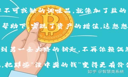   TPWallet：彩票没有中奖，财富也能逆袭！ / 

 guanjianci TPWallet, 彩票, 财富管理, 中奖概率 /guanjianci 

引子：财富的种子
谁还没点小烦恼呢？你可能最近花了不少时间和精力在彩票上，但最终还是没能幸运地捡到那个“金蛋”。 TPWallet 让这个过程变得不再单调，因为即便没有中奖，仍然有机会让你的资产不断增值。

一、TPWallet：你的财富小管家
想象一下，你正在为一个丰满的饼干罐而心痒痒。虽然你通过抽签、购买彩票希望能中奖，但或许这就像掷骰子一样，结果并不如你所愿。而TPWallet，正是你理财路途上的那位耐心的“饼干罐管理员”。

在TPWallet中，只有中奖的那部分钱才是一次性的，而其他理财工具则可以帮助你将财富转化为持续的收益。你或许觉得很奇怪，为什么我不直接去买彩票呢？因为这是一个长期投资的过程，助你创造真正的“饼干”，而不只是一时的甜蜜。

二、彩票的背后：概率与财富
每当看到那闪亮的中奖金额时，心中总会涌起一阵期盼。然而，真正的购彩者都知道，中奖的概率就像是在风中摇曳的小船，从来不会让人坐稳。研究表明，中彩票的概率实在是微乎其微，若想实现财富的增长，靠这种“游戏”的方式极其不可靠。

在这方面，TPWallet提供了多样化的选择。借助这个平台，你不仅仅是依靠几张彩票，也可以把眼光投向更广阔的投资市场，如数字货币或其他的资产配置。

三、没有中奖的钱，如何逆袭？
一旦你意识到彩票的背后，便会发现，即使没有中奖的钱，仍然能够通过合理的理财规划实现资金增值。行走在新时代，TPWallet以其灵活、多样的投资工具结合，为用户打开了一扇新窗。 

比如，你可以将那些“未中奖”的资金投入到一些稳健的理财计划或者低风险的数字资产中。这就像你在厨房里，可能一次没有做出美味的餐点，但你会继续尝试新的菜谱，最终实现“美食逆袭”。

四、TPWallet的独特优势
说到这里，我们不妨来看看TPWallet独有的特点：
ul
    listrong创新的资产管理：/strongTPWallet结合多种投资方式，为用户提供更高效的资产管理体验。/li
    listrong直观的操作界面：/strong无论你是理财新手还是老鸟，都能轻松上手，找到适合自己的路径。/li
    listrong实时数据支持：/strong让用户在做决策时能获得实时的资产数据，帮助制定合理的投资策略。/li
    listrong强大的社区支持：/strongTPWallet不仅仅是一个平台，更是一个投资者的社群，你可以在这里交流心得，并获取更多投资的灵感。/li
/ul

五、构建自己的财富小宇宙
在TPWallet中，构建自己的财富小宇宙并不是什么遥不可及的梦想。你需要做的，就是将那些“未中奖”的资金变得更有意义。就像宇航员在探索星空时，总是寻找合适的星星，你也可以在这个平台上寻找你资产增长的“星球”。

通过使用TPWallet的理财工具，你可以在全球范围内挑选最具潜力的数字资产，而不仅仅停留在幸运的抽奖中。正如科学家通过不懈努力而发现新星一样，你也可以通过持之以恒的投资找到属于自己的收入星球。

六、让理财成为生活的一部分
是否会有人反对理财是生活中的一部分呢？当然会有，但如果你能让理财的过程变得轻松幽默，它将成为你生活中不可或缺的调味品，就像加了盐的薯条，没什么好挑剔的。而TPWallet正是这个将理财变得有趣的平台。

想象一下，经过一周的投资，你开了TPWallet查看收益，心中无比欣慰。那些暂时没有中奖的钱，竟然在这个平台的帮助下，实现了资产的增值，这想想都让人兴奋不已！

七、结语：追逐梦想，拥有未来
在这个快速变换的时代，投资理财的思维方式会影响我们对财富的看法。TPWallet正是让你在没有中奖的钱上找到另一条大路的钥匙。不再依赖偶然的运气，而是用智慧与努力来创造属于自己的财富。这个过程显然更具意义，也更能在心底留下一抹满足的微笑。

所以，无论你是否中奖，财富的可能性永远都在，未来由你来主宰。通过TPWallet，让我们一起开启财富的探索之旅，把那些“没中奖的钱”变得更有价值，让生活更加多姿多彩。别忘了，人生如同彩票，收益与甜蜜并存，且行且珍惜。