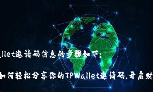 发TPWallet邀请码信息的步骤如下：

### 如何轻松分享你的TPWallet邀请码，开启财富之路！