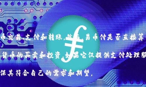 易币付（E-Bit Payment）是一种数字支付平台，通常与虚拟货币（如比特币、以太坊等）相关联，允许用户进行电子货币交易、支付和转账。然而，易币付是否直接算作一个虚拟币账户，取决于其具体的服务功能和用户协议。

如果易币付允许用户存储和管理多种虚拟货币，那么它可以被视为一个虚拟币账户。用户可以使用这个账户进行虚拟货币的买卖和投资。如果它仅提供支付处理服务，并不涉及用户对虚拟货币的持有或管理，那么它可能更接近于一个支付解决方案，而非传统意义上的虚拟币账户。

无论如何，在使用任何数字支付平台或虚拟货币服务时，用户都应仔细阅读相关条款和条件，了解其功能和风险，以确保其符合自己的需求和期望。