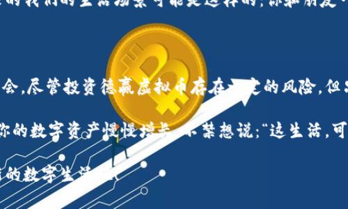   德赢虚拟币：数字货币世界的“金钥匙” / 

 guanjianci 虚拟币, 数字货币, 德赢, 投资 /guanjianci 

什么是德赢虚拟币？

在这个科技飞速发展的时代，数字货币如雨后春笋般冒出，德赢虚拟币（De赢 Coin）在这片沃土中以其独特的魅力吸引了众多的投资者和用户。德赢虚拟币，犹如数字货币世界里的“金钥匙”，为我们打开财富的大门，带来无尽的可能性。

那么，什么是德赢虚拟币？简单来说，德赢虚拟币是一种基于区块链技术的数字货币，旨在为用户提供安全、高效的交易体验。它不仅是一种新兴的支付方式，还可以作为一种新型的投资工具。谁说投资一定要是一场严肃的赌博？在德赢的世界里，投资也可以是一场令人兴奋的冒险之旅。

德赢虚拟币的特点

德赢虚拟币的吸引力不仅仅在于其技术背景，还体现在其独特的特点上。我们来看看这些特点，像是打开了一个五光十色的宝箱，让人忍不住想要探索其中的奥秘：

ul
    listrong安全性：/strong 德赢虚拟币采用了先进的加密技术，保障用户资金安全。好比是给你的数字财产装上了一把坚固的锁，锁得严严实实，窃贼也无从下手。/li
    listrong去中心化：/strong相较于传统金融体系，德赢虚拟币的去中心化特性意味着没有单一机构控制一切。就像是一场群众演出，所有人都有话语权，人人都可以参与其中。/li
    listrong全球化：/strong无论你身处何地，只要你有互联网，就可以轻松进行交易。德赢虚拟币使得全球经济联系更为紧密，让世界因你而不同。/li
    listrong交易成本低：/strong相较于传统的银行交易，德赢的交易成本更低。调皮的银行手续费再也无法拦住你的财富增长计划！/li
/ul

德赢虚拟币的应用场景

德赢虚拟币的应用场景极为广泛，几乎覆盖了我们生活中的方方面面。想象一下，你在咖啡馆里，一边喝着香浓的拿铁，一边用德赢虚拟币购买彩票；或者在餐厅用它来支付美食，尽情享受生活。这些场景，如同一幅幅生动的画面，展现出德赢所带来的便利和乐趣。

不仅如此，德赢虚拟币还被广泛应用于线上购物、游戏、电商平台等多个领域。试想一下，当你的游戏角色不再是虚无缥缈的形象，而是可以通过德赢虚拟币提升属性、购买道具，实现你在虚拟世界中畅快淋漓的游戏体验，那简直就是玩家心中的“乌托邦”！

投资德赢虚拟币的优势与挑战

“投资德赢虚拟币”，简直就是一场走钢丝的冒险，既刺激又充满挑战。首先，我们来看一下投资德赢的优势：

ul
    listrong高收益潜力：/strong随着区块链技术的发展，许多投资者认为德赢虚拟币在未来将会有更大的升值潜力。就像是捡到了一颗超级稀有的宝石，谁不想将其打磨成璀璨的明珠呢？/li
    listrong早期入场机会：/strong如今，德赢虚拟币仍处于一个快速发展的阶段，早期投资者有机会在其价格尚未大幅上涨时买入。/li
/ul

当然，机遇与挑战并存，投资也不是轻松的事。投资德赢仍然面临一些挑战：

ul
    listrong市场波动性：/strong德赢虚拟币的价格时常波动不定，像过山车一样，心脏不够好的小伙伴可能会坐不住哦。/li
    listrong法律风险：/strong不同国家对数字货币的监管政策各不相同，保持对政策动态的关注是每一个投资者的必修课。/li
/ul

如何购买德赢虚拟币？

想要购买德赢虚拟币？这并不是什么难事。操作起来如同为你的数字生活开启了一扇新窗：

ol
    listrong选择交易平台：/strong首先，你需要选择一个可靠的数字货币交易平台就像是选购新车，可以看看评价，了解一下口碑。平台的选择直接关系到你的交易体验与资金安全。/li
    listrong注册账号：/strong注册一个账号，提供必要的身份信息。这一步儿就像是办手机卡，简单方便。/li
    listrong充值资金：/strong通过银行转账、信用卡等方式向你的交易账户充值资金。就像是在你的钱包里塞满小钱币，随时准备出发！/li
    listrong购买德赢虚拟币：/strong在平台上找到德赢虚拟币的交易页面，输入你想购买的数量，点击“购买”，随着确认键一按，德赢悄然入账！/li
/ol

德赢虚拟币的未来展望

回顾过去，德赢虚拟币的一路走来，见证了数字货币的发展与革新。今天的德赢，已经成为许多人心中的“新星”。展望未来，德赢将会给我们的生活带来什么样的改变呢？

无疑，随着区块链技术的不断成熟，德赢虚拟币有望被更广泛地应用于支付、投资甚至更为复杂的金融工具中。想象一下，未来的我们的生活场景可能是这样的：你和朋友一起出去旅游，使用德赢虚拟币轻松支付所有费用，回到家再看看投资收益，嗯，就像是打发时间的同时赚到钱，真是个好主意！

总结

德赢虚拟币作为数字货币领域中的一颗璀璨明珠，以其独特的特点和广泛的应用场景，为用户和投资者提供了前所未有的机会。尽管投资德赢虚拟币存在一定的风险，但只要掌握好基本的趋势与风险控制，一场财富之旅也许就从此揭开序幕。

这段旅程充满可能性，犹如一场奇妙的探险，等待着你去挑战！或许在某个阳光明媚的午后，当你坐在阳台上，微风拂面，看着你的数字资产慢慢增长，不禁想说：“这生活，可真不错！”

在德赢虚拟币的世界里，有的是无尽的可能性，伴随而来的，是你对未来的美好期待。让我们一起踏上这条探索之路，迎接全新的数字生活吧！