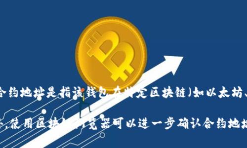 TPWallet 是一个去中心化的钱包，通常它的合约地址会在项目的官方网站、社交媒体渠道或者区块链浏览器上发布。合约地址是指该钱包在特定区块链（如以太坊、Binance Smart Chain等）上的智能合约地址。用户在获取合约地址时要确保来自官方渠道，以避免欺诈或错误信息。

如果你在查找 TPWallet 的合约地址，建议访问 TPWallet 的官方网站或官方社交媒体账号，以获得准确的信息。此外，使用区块链浏览器可以进一步确认合约地址的有效性和状态。