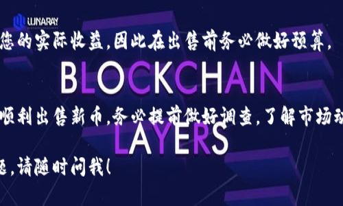 关于TPWallet的新币是否能够出售，实际上取决于多种因素，包括币种的上市状态、交易所的支持、平台的交易政策等。以下是一些可能影响您在TPWallet上出售新币能力的要素：

1. 新币的上市状态
在TPWallet上发行的新币通常在一定时间后会在交易所上市。一旦新币成功上市，就可以进行交易和出售。当然，您需要确认硬币是否已经在您选择的交易所上架。

2. 交易所支持
不同的交易所可能对不同的新币有不同的上市时间和支持政策。因此，如果您在TPWallet上拥有的新币尚未被主流交易所支持，您可能暂时无法出售该币。

3. 网页和应用程序的功能
TPWallet本身的功能也可能影响您是否能够出售新币。如果TPWallet提供了方便的交易功能，您就可以轻松地将新币出售给其他用户。您可以查看TPWallet的最新版本或者官方公告，了解是否有新的功能推出。

4. 交易的具体步骤
如果新币已上市并且支持在TPWallet上出售，您可以按照以下步骤进行交易：
ul
    li登录TPWallet账户，确保您的新币已经转入钱包中。/li
    li在钱包界面中，找到您要出售的币种，并查看当前的市场价格。/li
    li选择出售数量，然后确认交易。/li
/ul

5. 注意交易费用
在TPWallet上出售新币时，您需要关注可能产生的交易费用。这些费用可能会影响您的实际收益，因此在出售前务必做好预算。

总结
TPWallet的新币能否出售，需要关注币种的上市情况及交易所的支持。如果您想要顺利出售新币，务必提前做好调查，了解市场动态。同时，务必注意交易过程中的各项费用，确保能获得最佳收益。

希望这些信息能帮助您更好地了解TPWallet新币的出售情况。如果您还有其他问题，请随时问我！