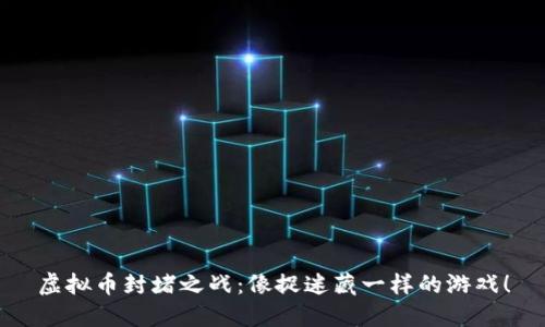 虚拟币封堵之战：像捉迷藏一样的游戏！