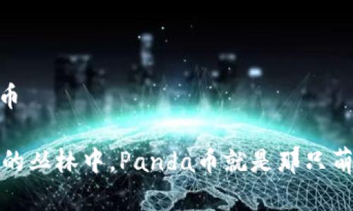 panda虚拟币 

在虚拟货币的丛林中，Panda币就是那只萌萌的小熊猫