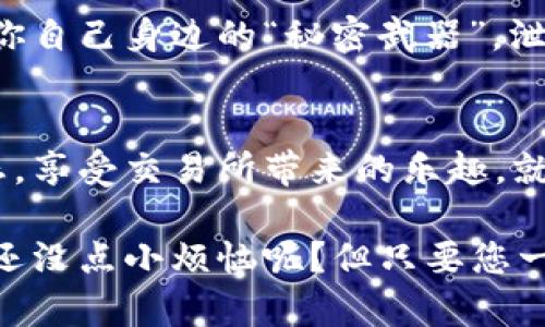    如何在TPWallet中添加瓦特交易所：您的数字资产新大桥  / 
 guanjianci  TPWallet, 瓦特交易所, 数字资产, 区块链  /guanjianci 

引言：数字资产的新桥梁
在这个飞速发展的区块链时代，数字资产如雨后春笋般涌现，而钱包的选择也成了广大用户的一大烦恼。就像是在一家五光十色的超市中选择食材，令人眼花缭乱，但又不得不精挑细选。TPWallet作为一款功能强大的数字资产钱包，不仅支持多种主流币种，还能与各大交易所对接，尤其是近年来崭露头角的瓦特交易所。今天，就让我们一起探讨如何在TPWallet中添加瓦特交易所，架起通往数字资产管理的桥梁。

第一步：下载并安装TPWallet
首先，你需要在应用商店中下载并安装TPWallet。这款钱包就像一把开启数字资产宝藏的钥匙，帮助你安全地管理你的加密货币。安装过程简单至极，几乎像是涂抹一层黄油那么容易。如果你在使用过程中遇到任何问题，记得大声呼喊：“谁还没点小烦恼呢？”相信总有解决方案等着你。

第二步：创建或导入钱包
安装完成后，打开TPWallet，你将被引导创建一个新钱包或导入已有的钱包。如果你是新手，就像第一次进厨房，满脸茫然却充满期待。选择新建钱包，按步骤创建安全密码，牢记备份助记词，这可是通往你数字金沙水库的通行证！如果你是专业人士，选择导入钱包，把你的数字资产轻松搬迁到TPWallet，别忘了，记得将私钥藏得妥妥的。不是所有宝物都适合随身携带的呀。

第三步：寻找瓦特交易所的入口
创建完钱包后，下一步就是找到瓦特交易所的入口了。在TPWallet的主界面中，熟悉界面的用户可能会觉得，这就像是在云端阅览自己的财产，可以一览无余。而对于新用户，这里可能会像迷宫一样令人困惑。别担心，尽量保持冷静，点击“交易所”选项，您会看到众多支持的交易所列表，像是繁星般点缀在夜空中。

第四步：添加瓦特交易所
找到“瓦特交易所”选项时，您就像找到失散多年的老朋友，心中一阵欢喜。点击进入，接下来按照指示步骤添加瓦特交易所。在输入相关信息的时候，确保每一项都准确无误，就像厨师调配佐料，少了一点都可能味道大打折扣。在这里，您可能需要输入API密钥或其他验证信息，切记要小心保管哦！

第五步：交易所的初次见面
添加成功后，你会在TPWallet的界面中看到砖红色的瓦特交易所图标，仿佛一扇通往新世界的大门悄然开启。现在，你可以通过TPWallet直接进入瓦特交易所进行交易，无需再反复切换不同的App，就像是一个高效能的运输系统，将你的资产管理变得轻松自如。

第六步：使用瓦特交易所进行交易
踏入瓦特交易所，首先映入眼帘的是丰富的交易对，仿佛一个琳琅满目的商品展柜。选择你想要交易的数字资产，设定好交易数量和价格，再确认交易就可以了。这种流畅的体验，其实和在超市购物并无二致：你挑选商品，结账支付，在享受愉悦购物的同时，还能把资产增长的可能性提上日程。真是美滋滋啊！

第七步：保持警惕，安全第一
虽然科技给我们带来了便利，但也要时刻保持警惕。就像在丛林中探险一样，必须警惕潜在的危险。确保你的TPWallet保持更新，定期修改密码。不分享你的私钥和助记词给任何人，这些就像是你自己身边的“秘密武器”，泄露了可就后悔莫及了。

总结
在TPWallet中添加瓦特交易所，是您管理数字资产的明智之举。无论您是新手还是老手，掌握这份指南都能让您的投资之旅更加顺畅。通过这个平台，您不仅能轻松管理资产，还能跟踪市场动态，享受交易所带来的乐趣。就像是一场精彩绝伦的舞会，每一次交易都是一次优雅的舞步。当您在舞池中尽情翩翩起舞时，请记得：保护好自己的“舞伴”——资产，才能在这场交易艳舞中愉快到最后！

最后，祝愿各位在TPWallet与瓦特交易所的旅途中，如同在大海中扬帆起航般顺利！在区块链的世界中，愿每一位投资者都能找到属于自己的财富海域，不断探索与创新。记得保持心情愉快，谁还没点小烦恼呢？但只要您一直在前行，烦恼终将远去，财富常伴左右！