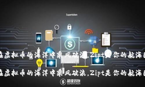 在虚拟币的海洋中乘风破浪，Zipt是你的航海图

在虚拟币的海洋中乘风破浪，Zipt是你的航海图