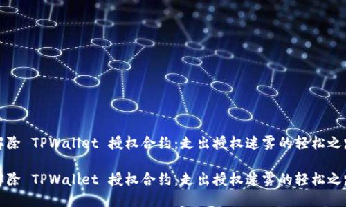 解除 TPWallet 授权合约：走出授权迷雾的轻松之路

解除 TPWallet 授权合约：走出授权迷雾的轻松之路