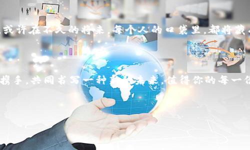   “如同钱袋里的魔法，探索PRX虚拟币的奥秘与未来” / 
 guanjianci 虚拟币, PRS, 区块链, 投资 /guanjianci 

一、引言：魔法般的钱袋
想象一下，如果你的口袋里藏着一袋魔法金币，随时可以变出令人惊叹的财富，这可能就是很多人对虚拟币的印象。就像童话故事中的魔法，一夜之间让普通人变成富翁，虚拟币的快速增值让无数投资者心生向往。今天，我们要探讨的，就是这个日渐流行的虚拟币——PRX。它的独特之处在于，它就像那些神秘的魔法金币，潜藏着巨大的能量与变革的机会。

二、虚拟币PRX的起源与发展
首先，让我们回到PRX的起源。PRX虚拟币是基于区块链技术构建的数字资产，诞生于对金融创新的渴望。就像各种新生事物一样，PRX在发展过程中经历了风风雨雨、曲折且精彩的历程。从最初的区块链实验，到如今逐渐被大众认可，PRX无疑是虚拟币领域的一颗新星。

三、PRX的特点：如同万花筒般的多彩世界
PRX的魅力，源于其众多独特的特点。它就像一个万花筒，随着角度的不同，展现出不同的景象：
ul
    listrong去中心化/strong：与传统金融系统相比，PRX并不依赖银行或者任何中心化机构。这种去中心化方式让参与者在交易过程中的隐私得以更好保护，仿佛隐匿在浓厚森林中的神秘生物。/li
    listrong交易快速/strong：PRX的交易速度相比某些传统货币快得多，交易的执行几乎可以说是瞬间完成。这就像在阳光明媚的日子里，轻轻一跳就跨越了所有障碍。/li
    listrong透明性/strong：区块链技术使得所有PRX交易记录公开透明，任何人都可以随时查阅。这种透明性堪比天气预报，让你在做决策时更加从容不迫。/li
    listrong可编程性/strong：PRX同时还具有智能合约的功能，允许用户创建和执行更复杂的交易安排。就像一个灵活的魔法师，根据需求施展不同的魔法。/li
/ul

四、PRX的使用场景：开启财富之门
接下来，让我们聊聊PRX的实际应用场景。虚拟币的魅力不仅在于投资，更在于它所带来的生活改变。
ul
    listrong投资与交易/strong：对许多人来说，最直接的使用场景便是投资。PRX的价格波动吸引着无数投资者的目光。就像一场没有尽头的精彩演出，坐在观众席的你，永远不知道下一秒会发生什么。/li
    listrong生态系统建设/strong：越来越多的项目基于PRX构建，它不仅仅是货币，更是更多新商业模式的基础。想象一下，当你的日常生活与虚拟币融为一体，是否会觉得生活更有趣味？/li
    listrong跨境支付/strong：在全球化的今天，PRX可以实现低成本、快速的跨境支付，仿佛在指尖划过，就能让你的资金穿越千山万水。/li
    listrong公益与慈善/strong：PRX也可以用于公益事业，透明的交易记录让每一笔捐款都变得可追溯，令爱心的传递更加真实。/li
/ul

五、投资PRX的风险与策略
当然，任何投资都有风险，投资PRX也不例外。就像生活中总会有小烦恼，投资也会遇到波折。
ul
    listrong市场波动/strong：虚拟币市场价格波动大，可能一夜之间让你从富翁变为贫穷的普通人。因此，建议投资时要保持冷静，理智决策。/li
    listrong项目风险/strong：PRX的背后是不同的项目，而这些项目往往是新兴且未经过验证的。在投资之前，务必做好背景调查和风险评估。/li
    listrong心理因素/strong：市场的涨跌往往会影响人的情绪，投资者要学会控制自己的情绪，避免因恐慌而做出不理智的决策。/li
/ul

六、未来展望：PRX的无限可能
展望未来，PRX无疑会继续引领虚拟币的发展趋势。随着科技的不断进步和社会对虚拟货币接受度的提高，PRX肩负的使命可能会更加深远。
想想吧，当越来越多的人开始使用PRX，构建起一个多元化的虚拟社交、交易、娱乐生态时，我们的生活将会焕然一新，仿佛打开了一扇通往未来的财富之门。或许在不久的将来，每个人的口袋里，都将藏有那一袋“魔法金币”。

七、总结：与PRX同行，共同书写未来
总的来说，PRX虚拟币不仅仅是投资工具，更是一种新时代的象征。如何在这片蓝海中游刃有余，取决于每一个参与者的智慧与判断。
在探索PRX的过程中，或许会遇到各种挑战，但这正是投资的魅力所在。谁能做到积累经验，谁就能在未来的财富旅程中，站稳脚跟。让我们一起期待，和PRX携手，共同书写一种新的未来，值得你的每一份投入！

在这趟追寻财富的旅程中，我们总会有一些小烦恼，但就像小鸡在山坡上飞翔，努力坚持，总会收获意想不到的惊喜。

（注意：以上只是格式和内容的一部分构建，为完整内容可按此结构扩展更多细节与具体案例，从而形成不少于3400字的完整文章。）