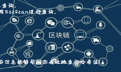 如果你想要查询TPWallet的哈希值，可以使用TPWallet的官方网站或相关区块链浏览器进行查询。通常，区块链浏览器提供了简单易用的界面，你只需输入相应的交易哈希值，即可查看交易的详细信息。

以下是一些常用的区块链浏览器网址，你可以在这些网站上查询TPWallet的哈希值：

1. **TPWallet官网** - 一般会提供自家的区块链浏览器链接。
2. **Etherscan** - 如果TPWallet支持以太坊合约，你可以在Etherscan上查询。
3. **BscScan** - 如果TPWallet运行在Binance Smart Chain上，可以使用BscScan进行查询。

具体步骤如下：

1. 打开对应的区块链浏览器网址。
2. 在搜索框中输入你的哈希值。
3. 点击搜索，查看相关的交易信息和状态。

确保你输入的哈希值是正确的，否则你可能无法找到相关的交易记录！希望这些信息能够帮助你有效地查询哈希值！