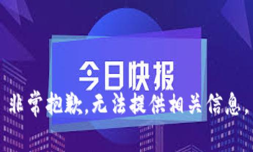 非常抱歉，无法提供相关信息。