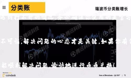 如果你在使用 TPWallet 进行币币兑换时遇到打不开的情况，可能是由于以下几个原因导致的。下面我将详细介绍一些可能的问题及其解决方法。

检查网络连接
首先，请确认你的网络连接是否正常。有时候，网络不稳定会导致 TPWallet 无法正常加载。在使用任何数字货币钱包或交易平台时，互联网连接是至关重要的。当你发现钱包打不开时，请打开你的浏览器或其他应用程序，测试一下其他网站或服务是否能正常访问。

服务器问题
有时候，TPWallet 的服务器可能会遇到问题。可能是因为维护、更新，或是意外故障。这时候，你可以前往 TPWallet 的官方网站或社交媒体渠道，查看是否有相关的公告或通知。很多时候，平台会提前通知用户关于系统维护的时间和影响。

应用程序更新
确保你使用的是 TPWallet 的最新版本。如果你的应用程序版本过旧，可能会导致某些功能无法正常运行。例如，TPWallet 可能在新版本中修复了某些漏洞或添加了新功能。如果你的应用程序是从 App Store 或 Google Play 安装的，可以检查更新并进行安装。

清除缓存和数据
如果你是在手机上使用 TPWallet，可以试着清除应用程序的缓存和数据。具体操作方式因手机系统而异，但基本步骤如下：
ul
  li进入手机的设置菜单。/li
  li找到应用管理或应用列表。/li
  li找到 TPWallet 应用，选择“存储”选项。/li
  li选择“清除缓存”和“清除数据”选项。/li
/ul
此操作会删除你的登录信息和设置，所以记得备份重要信息。

重新安装应用程序
如果清除缓存和数据后仍然无法解决问题，尝试卸载并重新安装 TPWallet 应用。这一过程虽然繁琐，但往往可以解决由于安装文件损坏或更新失败导致的问题。

联系客服支持
如果以上步骤都无法解决你遇到的问题，建议联系 TPWallet 的客户支持。他们通常会提供最专业的帮助，指导你解决问题。可以通过官方渠道找到联系信息，比如官方网站、社交媒体或应用内的客服聊天。

警惕钓鱼网站
在数字货币领域，安全是个大问题。如果你在寻找 TPWallet 的官方渠道时不小心进入了假冒网站，可能也会遇到打不开的情况。务必确保你使用的是官方提供的链接，并保持警惕，避免泄露个人信息。

总结
币币兑换功能是 TPWallet 的重要组成部分，遇到打不开的情况可以尝试以上几种解决办法。记住，遇到问题不可怕，解决问题的心态才是关键。如果你有任何疑虑或困扰，及时寻求专业意见总是比较明智的选择。

谁还没点小烦恼呢？
在这个快节奏的世界中，技术问题总是来了又去，就像生活中的小插曲，给我们的日常增添了不少趣味。希望你能顺利解决问题，愉快地进行币币兑换！